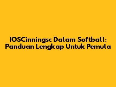 IOSCinningsc Dalam Softball: Panduan Lengkap Untuk Pemula