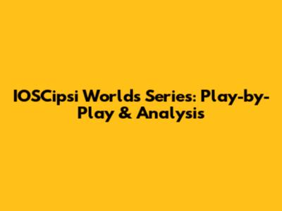 IOSCipsi Worlds Series: Play-by-Play & Analysis