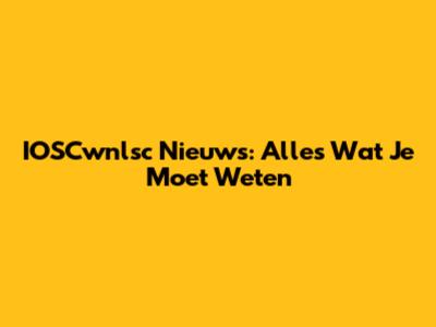 IOSCwnlsc Nieuws: Alles Wat Je Moet Weten