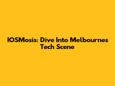 IOSMosis: Dive Into Melbourne's Tech Scene