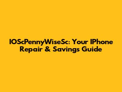 IOScPennyWiseSc: Your IPhone Repair & Savings Guide