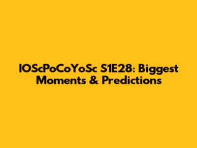 IOScPoCoYoSc S1E28: Biggest Moments & Predictions