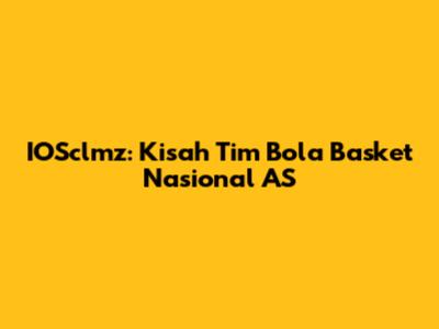IOSclmz: Kisah Tim Bola Basket Nasional AS