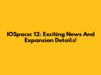 IOSpacsc 12: Exciting News And Expansion Details!
