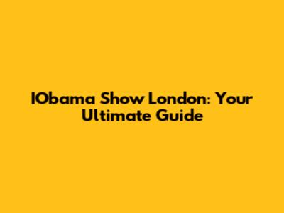 IObama Show London: Your Ultimate Guide