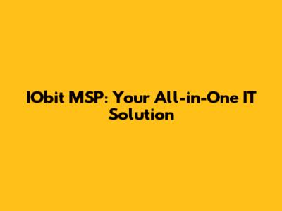 IObit MSP: Your All-in-One IT Solution