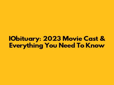 IObituary: 2023 Movie Cast & Everything You Need To Know