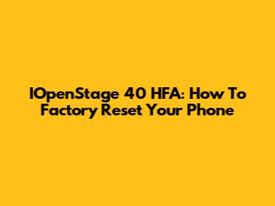 IOpenStage 40 HFA: How To Factory Reset Your Phone