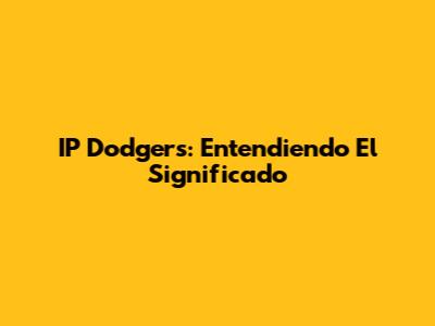 IP Dodgers: Entendiendo El Significado