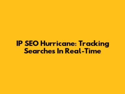 IP SEO Hurricane: Tracking Searches In Real-Time