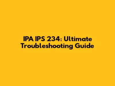 IPA IPS 234: Ultimate Troubleshooting Guide