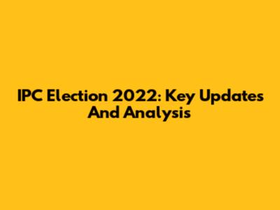 IPC Election 2022: Key Updates And Analysis