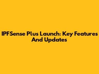 IPFSense Plus Launch: Key Features And Updates