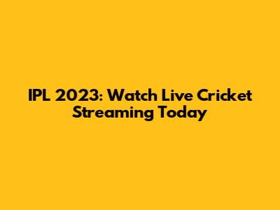 IPL 2023: Watch Live Cricket Streaming Today