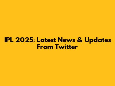 IPL 2025: Latest News & Updates From Twitter
