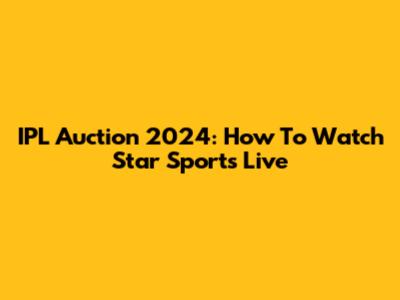 IPL Auction 2024: How To Watch Star Sports Live