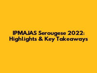 IPMAJAS Serougese 2022: Highlights & Key Takeaways
