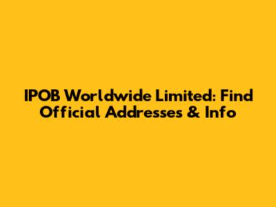 IPOB Worldwide Limited: Find Official Addresses & Info