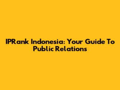 IPRank Indonesia: Your Guide To Public Relations