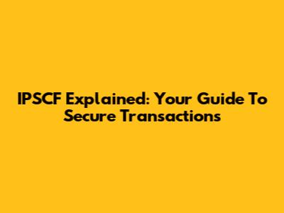 IPSCF Explained: Your Guide To Secure Transactions