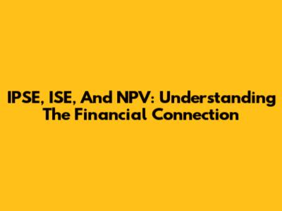 IPSE, ISE, And NPV: Understanding The Financial Connection