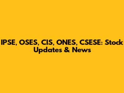 IPSE, OSES, CIS, ONES, CSESE: Stock Updates & News