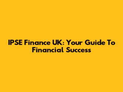 IPSE Finance UK: Your Guide To Financial Success