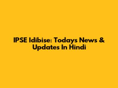 IPSE Idibise: Today's News & Updates In Hindi
