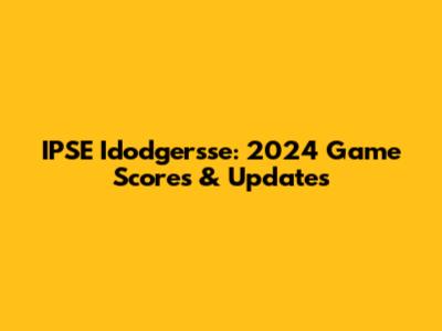 IPSE Idodgersse: 2024 Game Scores & Updates