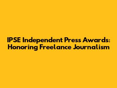 IPSE Independent Press Awards: Honoring Freelance Journalism