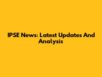 IPSE News: Latest Updates And Analysis
