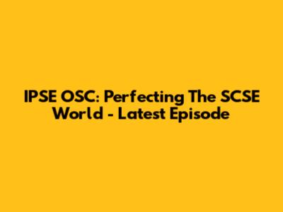 IPSE OSC: Perfecting The SCSE World - Latest Episode
