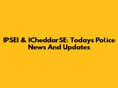 IPSEI & ICheddarSE: Today's Police News And Updates