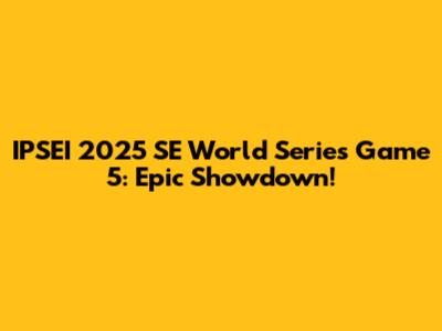 IPSEI 2025 SE World Series Game 5: Epic Showdown!
