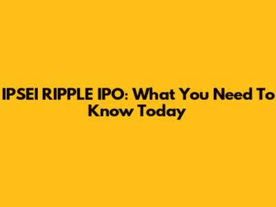 IPSEI RIPPLE IPO: What You Need To Know Today