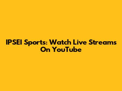 IPSEI Sports: Watch Live Streams On YouTube
