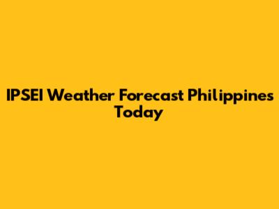 IPSEI Weather Forecast Philippines Today