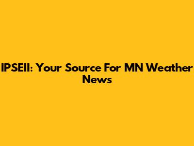 IPSEII: Your Source For MN Weather News
