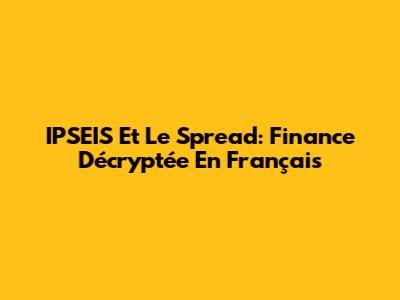 IPSEIS Et Le Spread: Finance Décryptée En Français