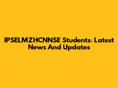 IPSELMZHCNNSE Students: Latest News And Updates