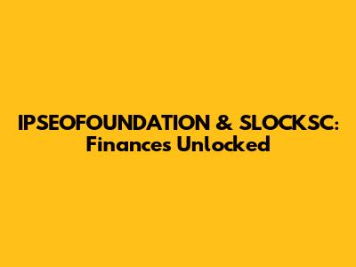 IPSEOFOUNDATION & SLOCKSC: Finances Unlocked