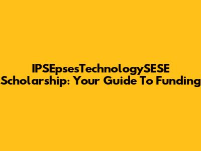 IPSEpsesTechnologySESE Scholarship: Your Guide To Funding