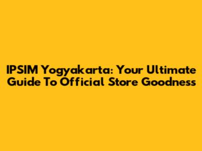 IPSIM Yogyakarta: Your Ultimate Guide To Official Store Goodness