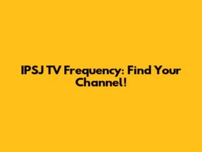 IPSJ TV Frequency: Find Your Channel!