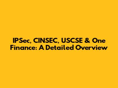 IPSec, CINSEC, USCSE & One Finance: A Detailed Overview