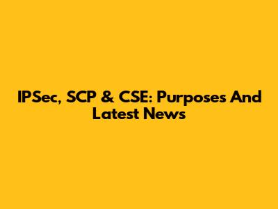 IPSec, SCP & CSE: Purposes And Latest News