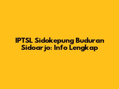 IPTSL Sidokepung Buduran Sidoarjo: Info Lengkap