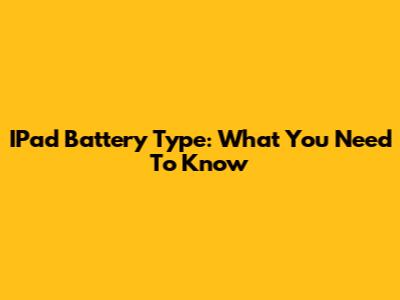 IPad Battery Type: What You Need To Know