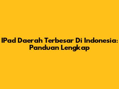 IPad Daerah Terbesar Di Indonesia: Panduan Lengkap
