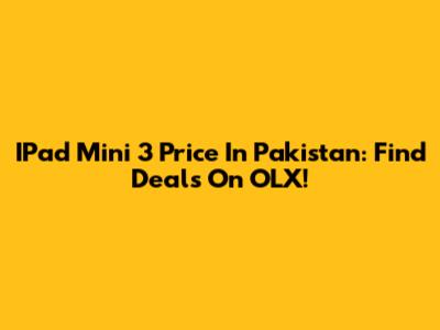 IPad Mini 3 Price In Pakistan: Find Deals On OLX!
